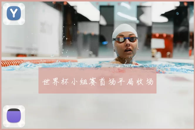 世界杯小组赛首场平局收场