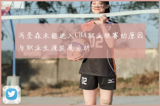 冯圣森未能进入CBA职业联赛的原因与职业生涯发展分析