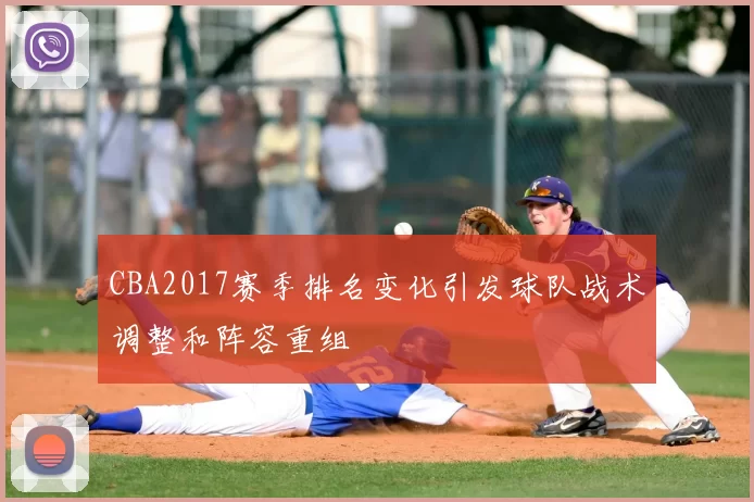 CBA2017赛季排名变化引发球队战术调整和阵容重组