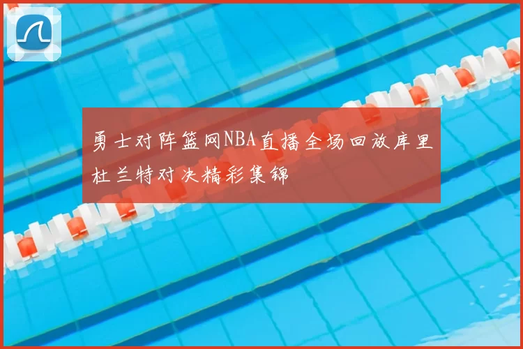勇士对阵篮网NBA直播全场回放库里杜兰特对决精彩集锦