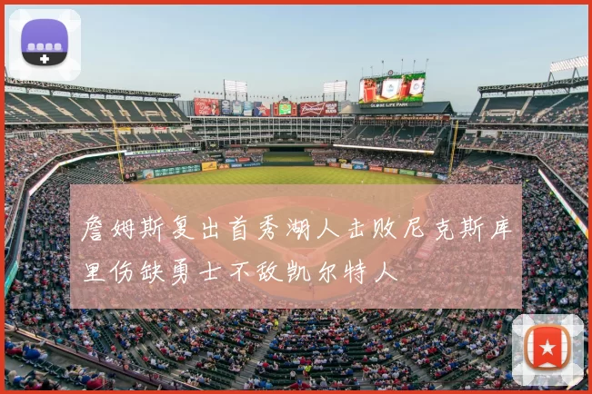 詹姆斯复出首秀湖人击败尼克斯库里伤缺勇士不敌凯尔特人