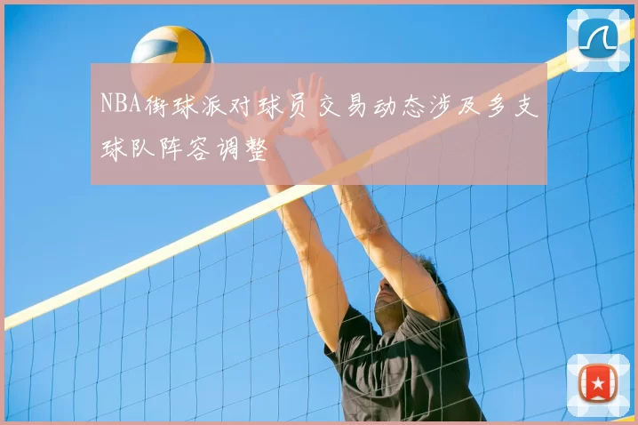 NBA街球派对球员交易动态涉及多支球队阵容调整