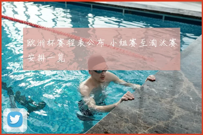 欧洲杯赛程表公布 小组赛至淘汰赛安排一览