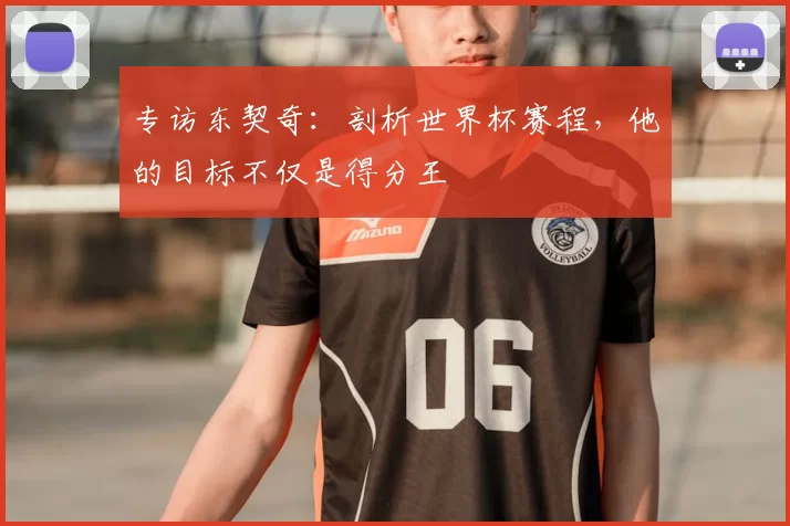 专访东契奇:剖析世界杯赛程,他的目标不仅是得分王