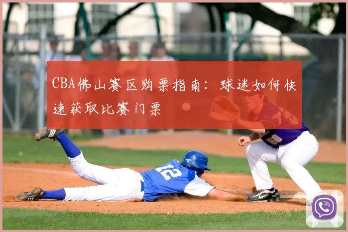 CBA佛山赛区购票指南:球迷如何快速获取比赛门票